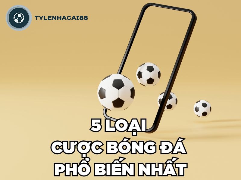 5 loại cược bóng đá phổ biến nhất