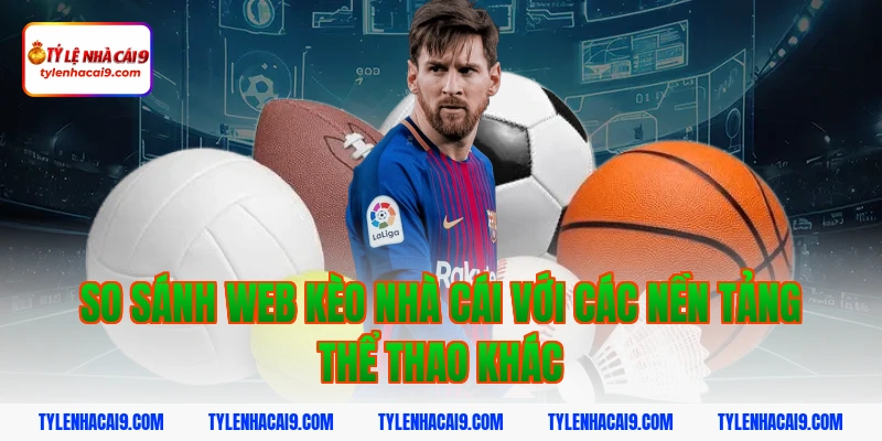 Tỷ Lệ Kèo Nhà Cái 430 So sánh web Tỷ lệ kèo nhà cái với các nền tảng thể thao khác