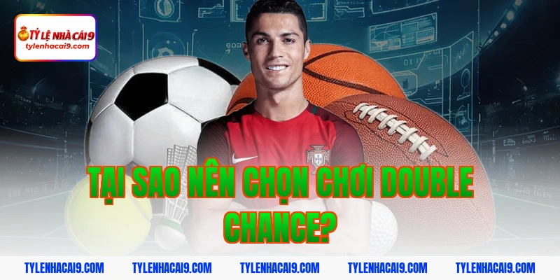 Tại Sao Nên Chọn Chơi Double Chance?