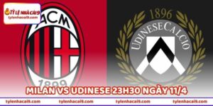 Tin Soi Kèo Milan Vs Udinese 23h30 Ngày 11/4 (32 Serie A) 1 Tin Soi Kèo Milan Vs Udinese 23h30 Ngày 11/4 (32 Serie A)