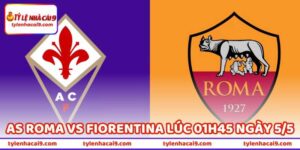 Nhận Định Bóng Đá AS Roma Vs Fiorentina Lúc 01H45 Ngày 5/5 3 Nhận Định Bóng Đá AS Roma Vs Fiorentina Lúc 01H45 Ngày 5/5