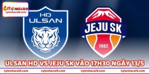 Nhận Định Bóng Đá Ulsan HD Vs Jeju SK Vào 17h30 Ngày 13/5 109 Nhận Định Bóng Đá Ulsan HD Vs Jeju SK Vào 17h30 Ngày 13/5