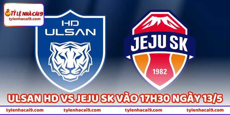 Nhận Định Bóng Đá Ulsan HD Vs Jeju SK Vào 17h30 Ngày 13/5 13 Nhận Định Bóng Đá Ulsan HD Vs Jeju SK Vào 17h30 Ngày 13/5