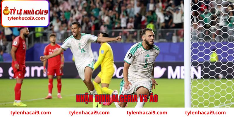 Nhận định Algeria vs Áo (09h00 ngày 28/6): Trận chiến sinh tử 11 Nhận định Algeria vs Áo