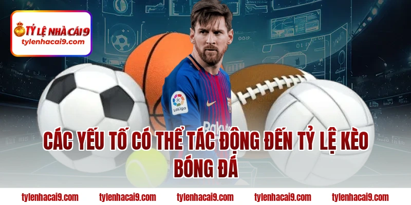 Tỷ Lệ Kèo Nhà Cái 40 Các yếu tố có thể tác động đến tỷ lệ kèo bóng đá